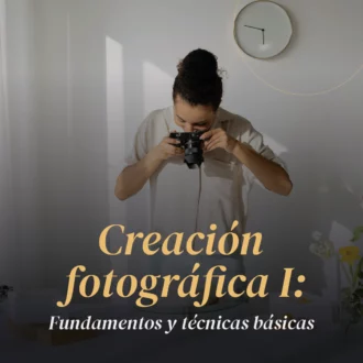 Creación Fotográfica I: Fundamentos y Técnicas Básicas